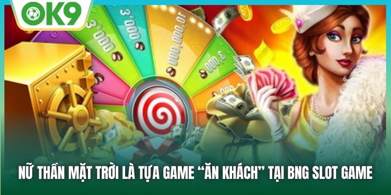 BNG Slot Game - Chơi Nổ Hũ Không Bao Giờ Thấy Chán Cùng OK9 3 Nữ Thần Mặt Trời là tựa game “ăn khách” tại BNG Slot game