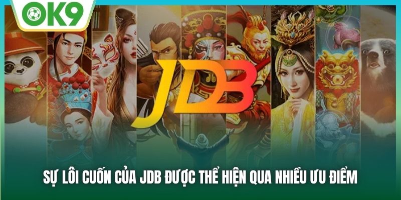 JDB Slot Game - Sảnh Nổ Hũ Đẳng Cấp Quốc Tế Tại OK9 3 Sự lôi cuốn của JDB được thể hiện qua nhiều ưu điểm