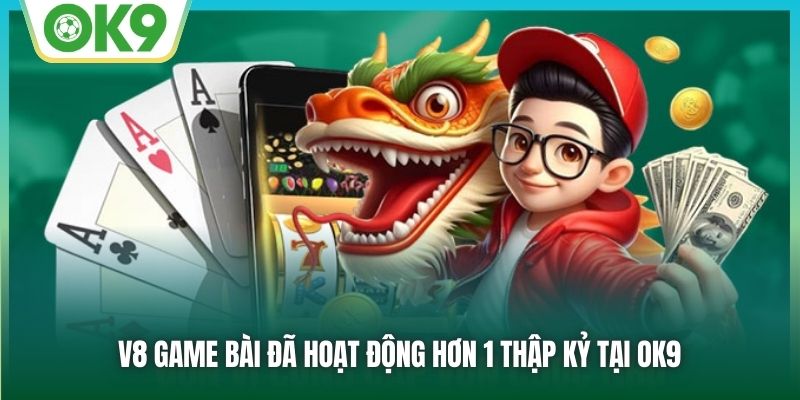V8 Game Bài | Bùng Nổ Đam Mê - Chinh Phục Thắng Lớn 1 V8 Game Bài đã hoạt động hơn 1 thập kỷ tại OK9